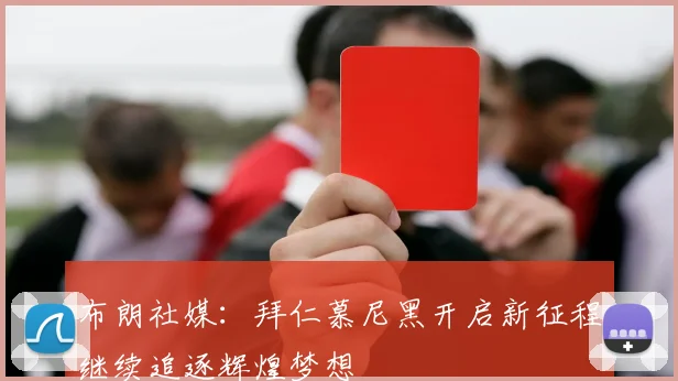 布朗社媒：拜仁慕尼黑开启新征程继续追逐辉煌梦想