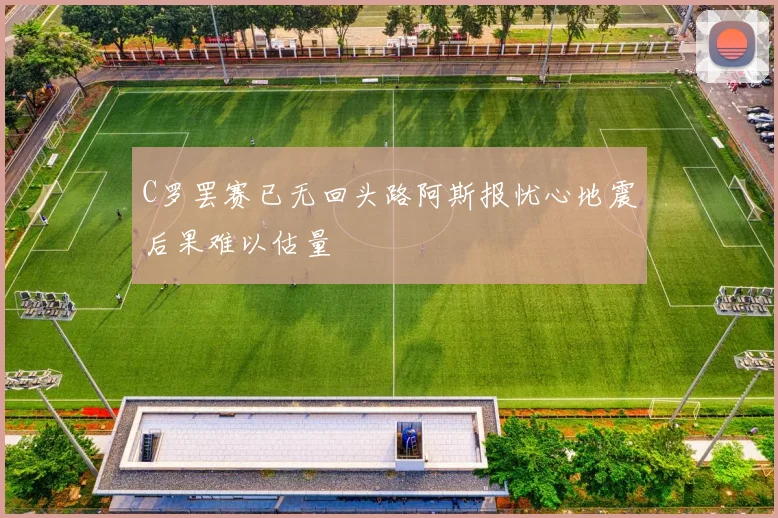 C罗罢赛已无回头路阿斯报忧心地震后果难以估量